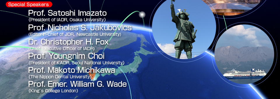 Special Speakers: Prof. Satoshi Imazato (President, IADR Osaka University) Prof. Nicholas Jakubovics (Editor-in-Chief of JDR Newcastle University) Dr. Christopher Fox (Chief Executive Officer of IADR)